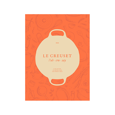 Le Creuset Cookbook: A Collection of Recipes From Our French Table